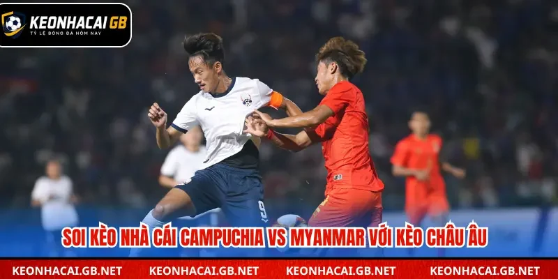 Soi kèo nhà cái Campuchia vs Myanmar qua kèo châu Âu