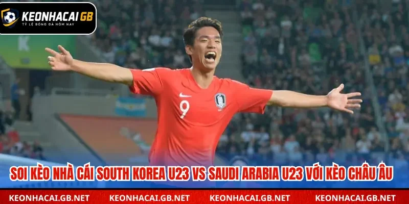 Soi kèo nhà cái South Korea U23 vs Saudi Arabia U23 kèo châu Âu